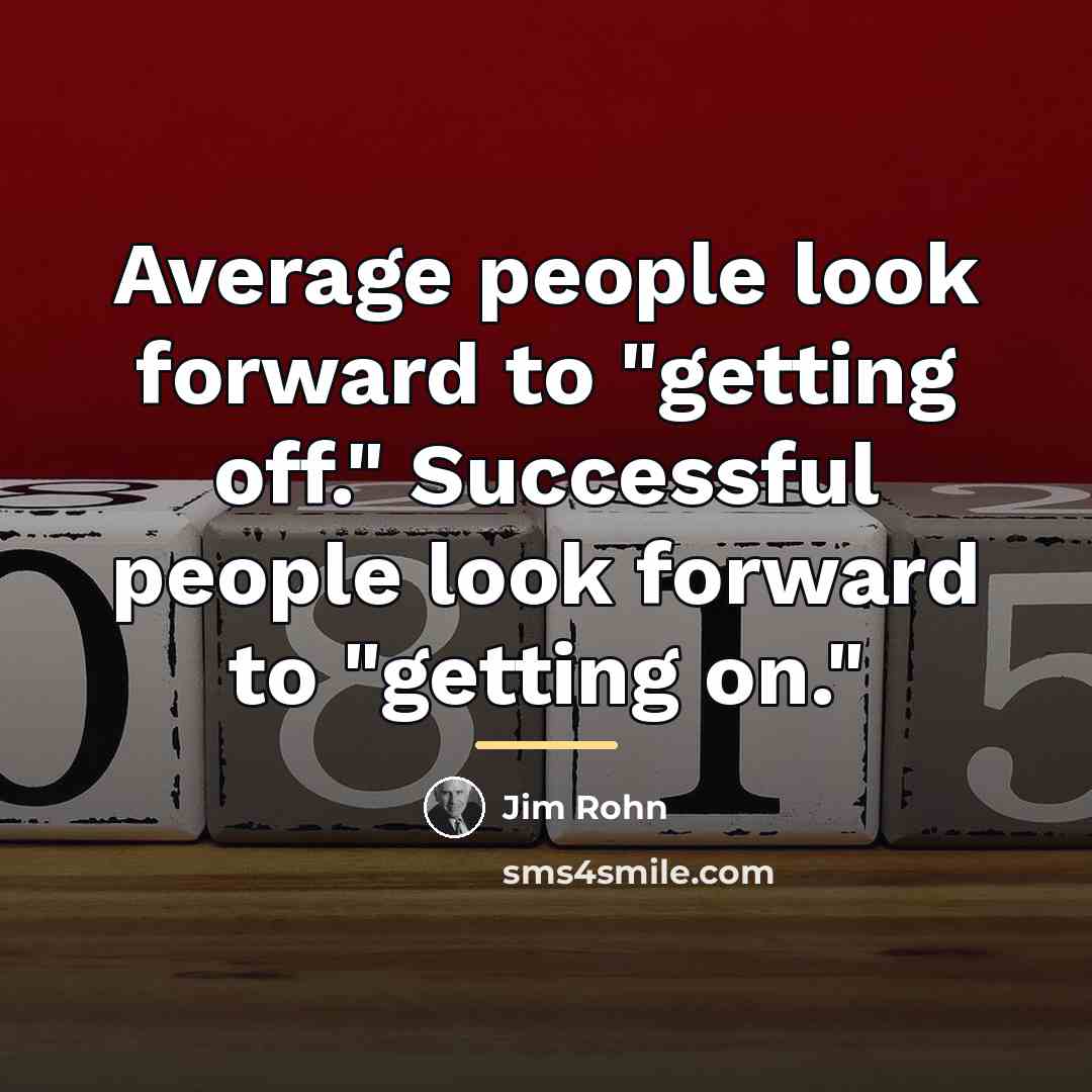 “Average people look forward to "getting off." Successful people look…” quote by Jim Rohn