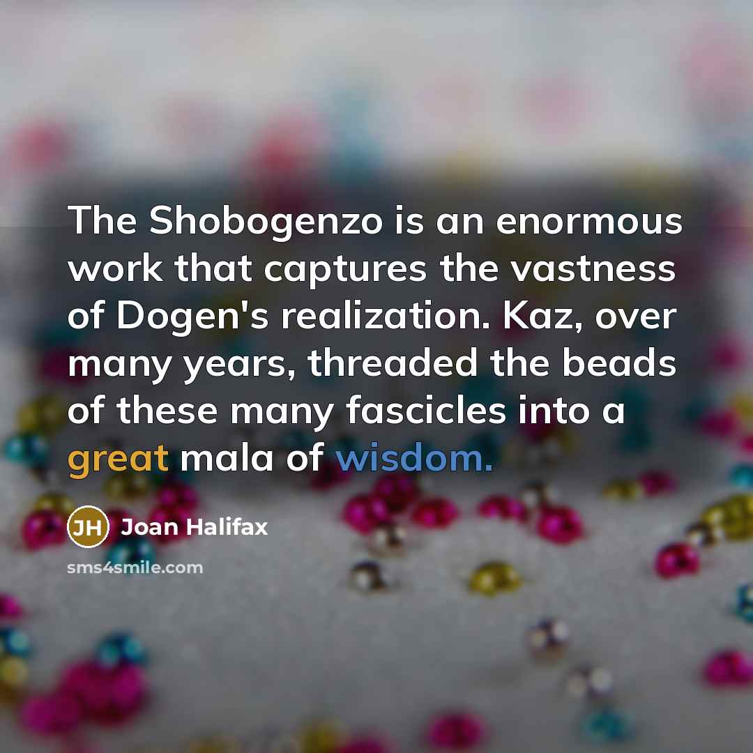 “The Shobogenzo is an enormous work that captures the vastness…” quote by Joan Halifax
