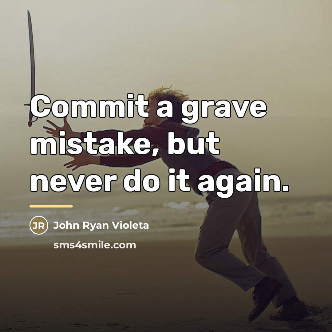 “Commit a grave mistake, but never do it again.…” quote by John Ryan Violeta