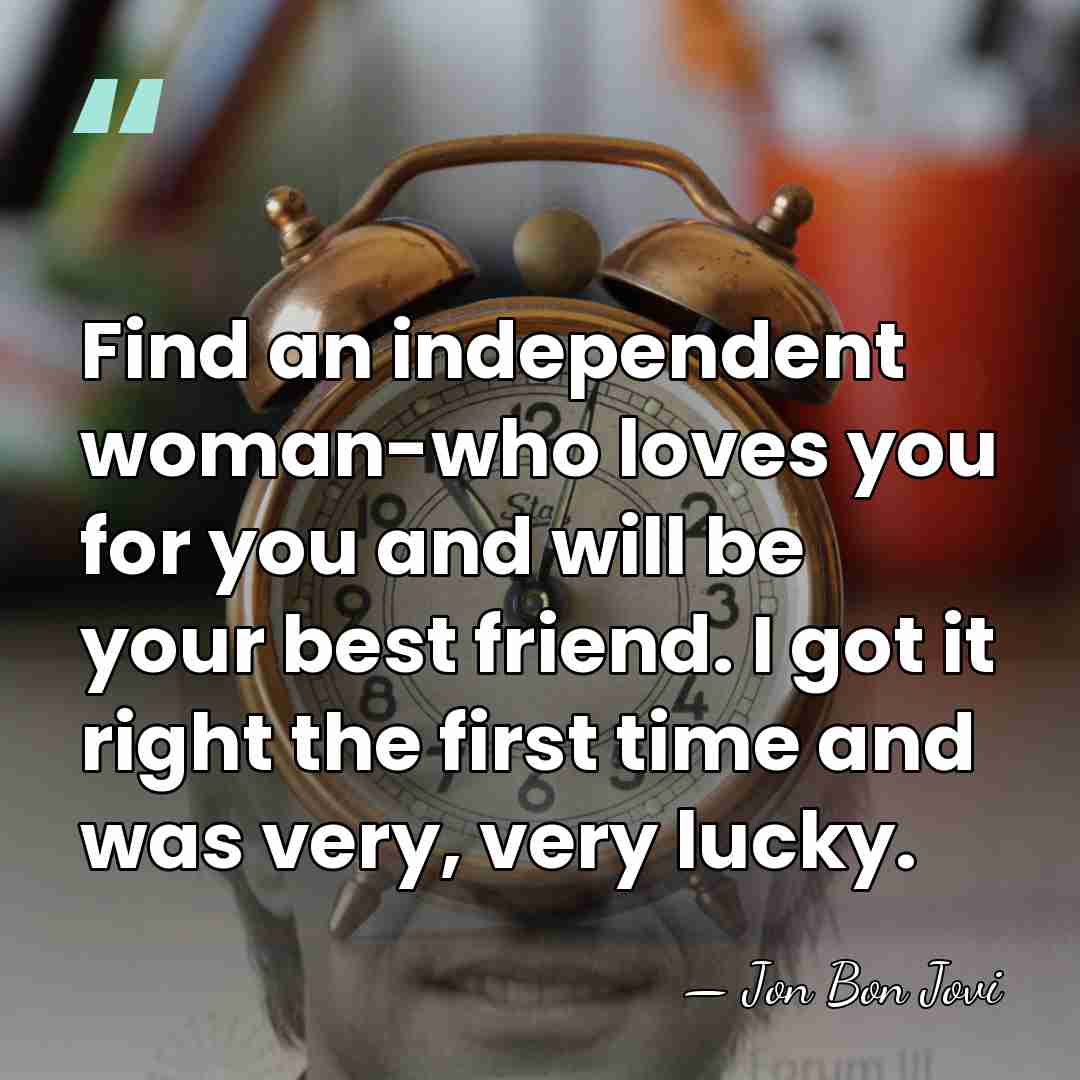 Find an independent woman-who loves you for you and will be your&hellip; - Jon Bon Jovi