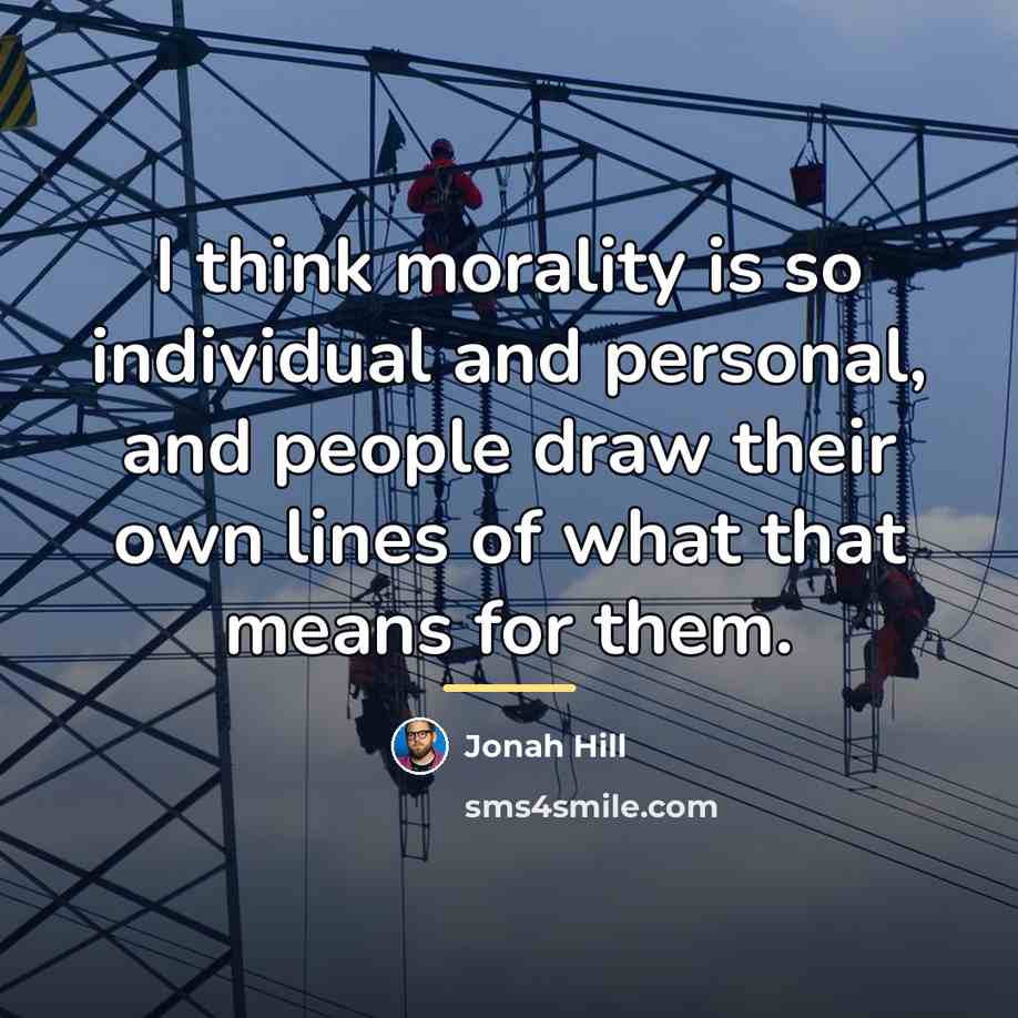 “I think morality is so individual and personal, and people…” quote by Jonah Hill