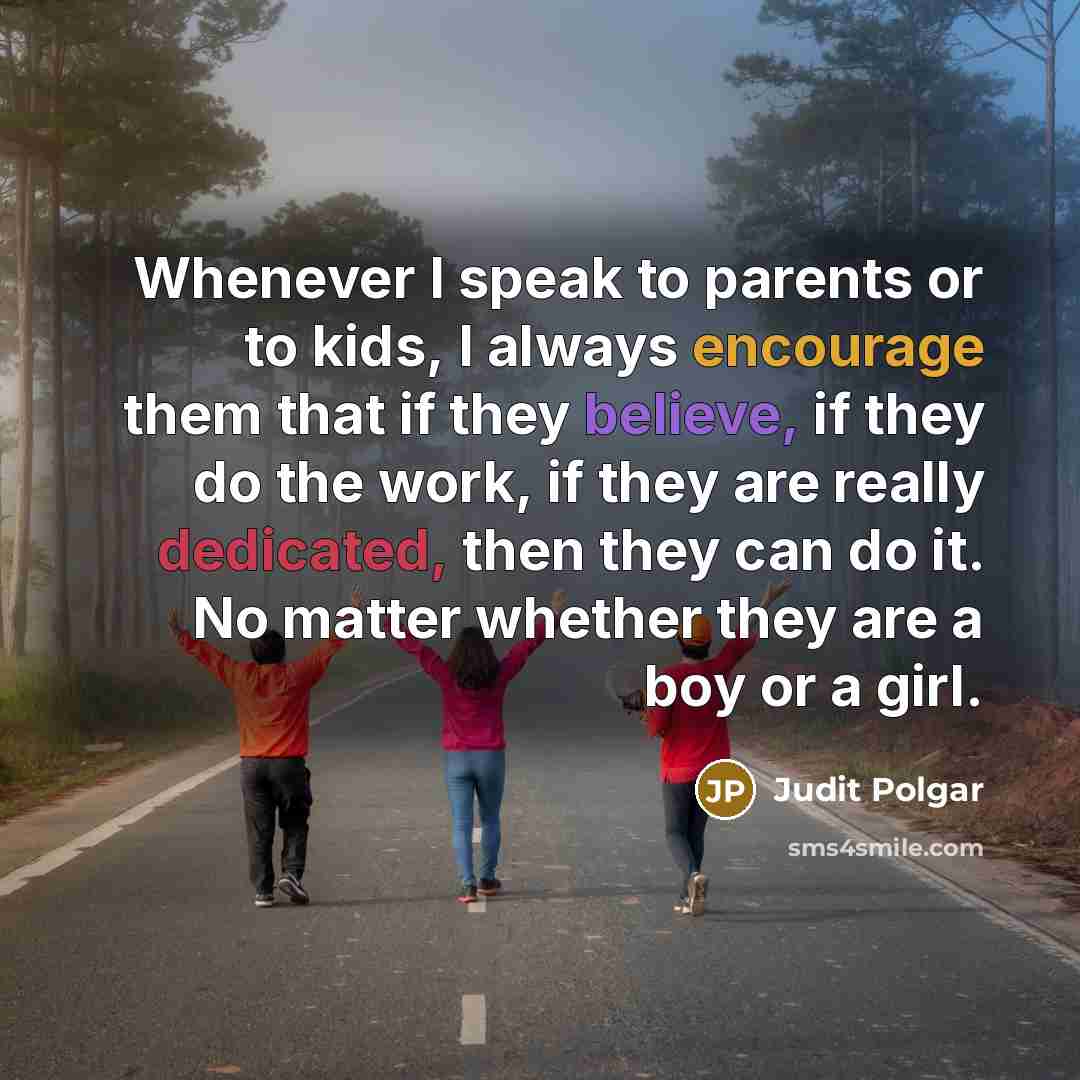 “Whenever I speak to parents or to kids, I always…” quote by Judit Polgar