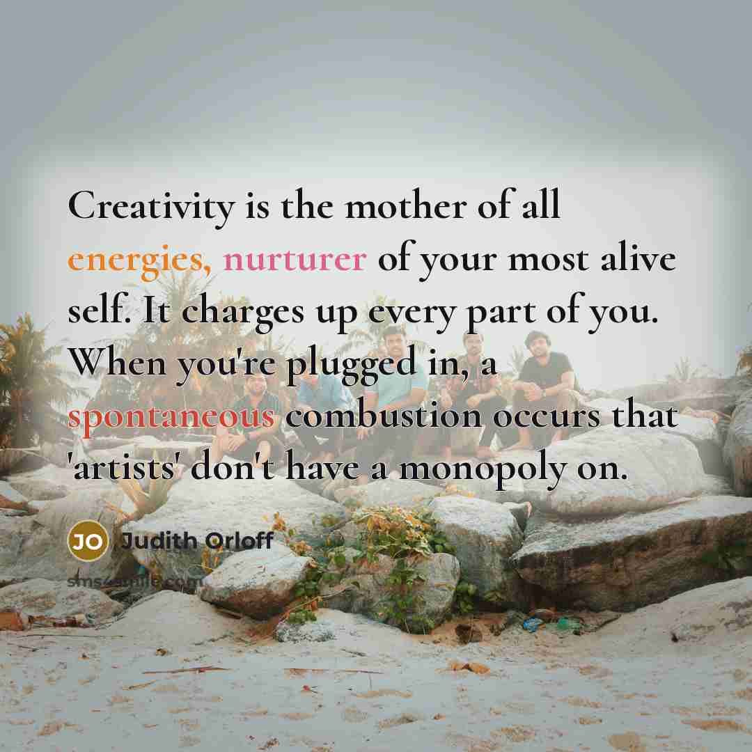 “Creativity is the mother of all energies, nurturer of your…” quote by Judith Orloff