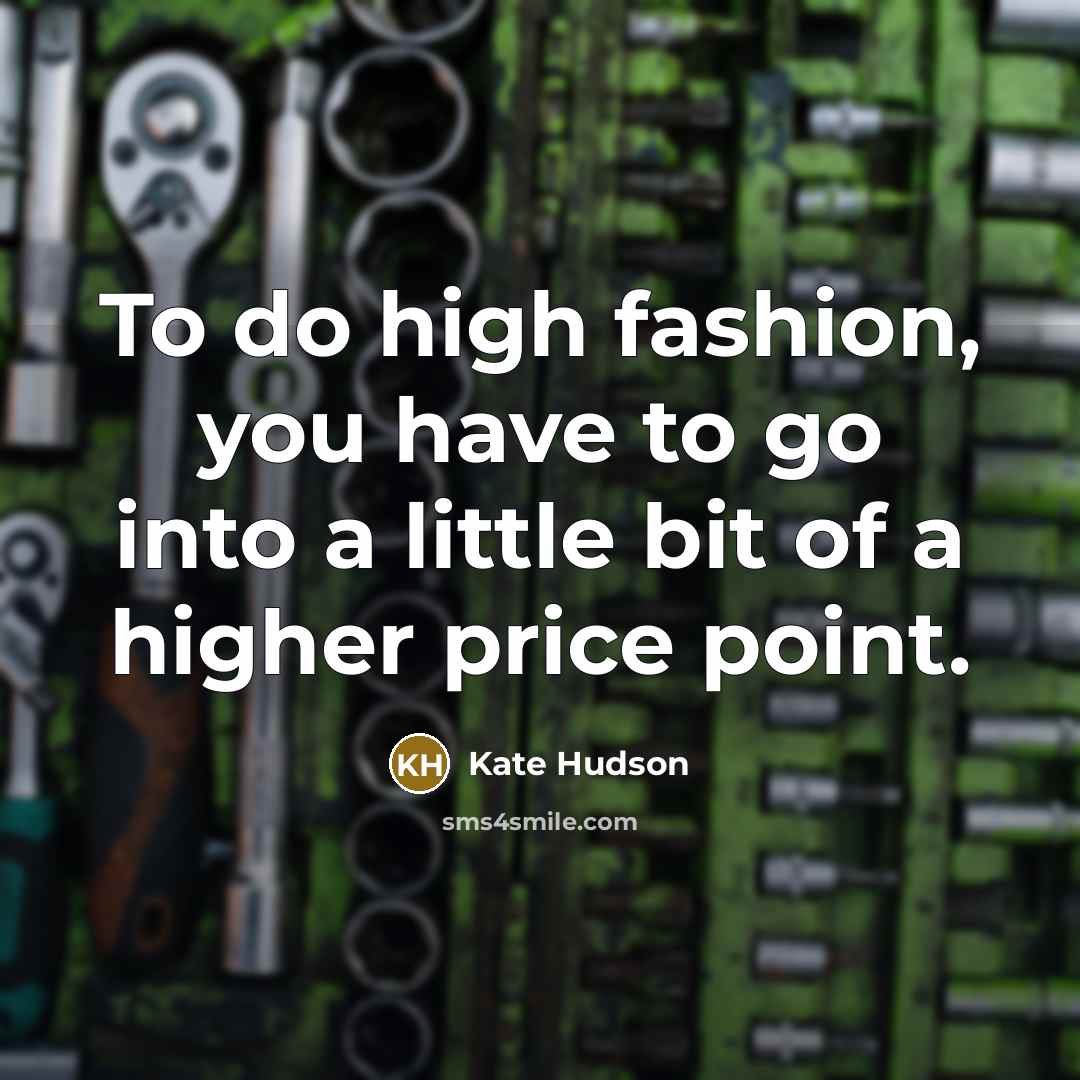 “To do high fashion, you have to go into a…” quote by Kate Hudson