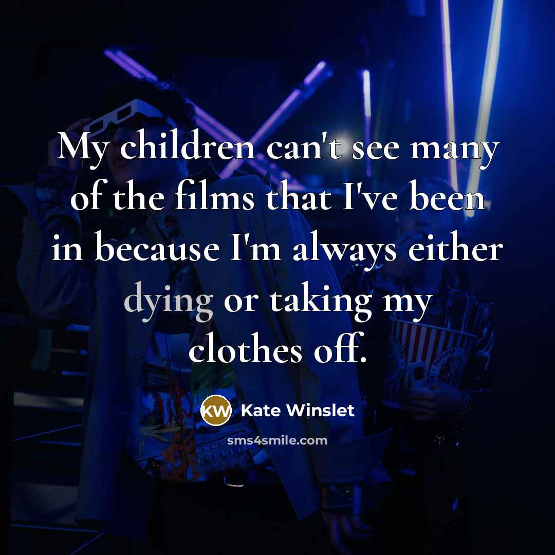 “My children can't see many of the films that I've…” quote by Kate Winslet