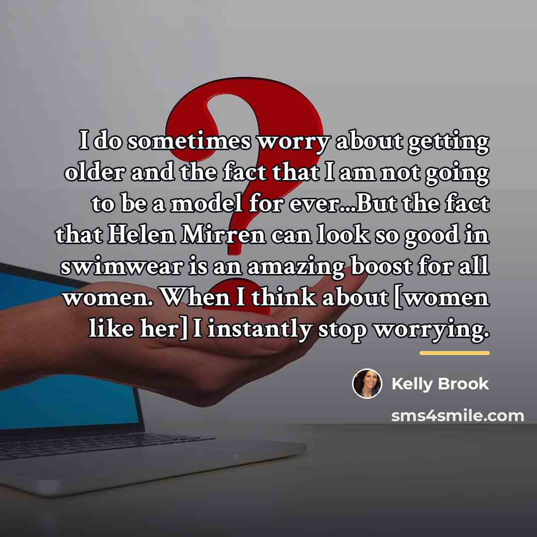 “I do sometimes worry about getting older and the fact…” quote by Kelly Brook