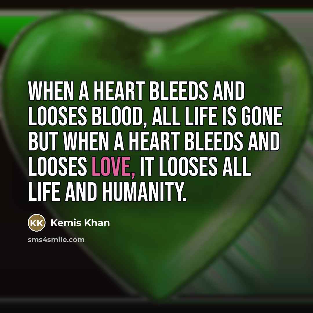 “When a heart bleeds and looses blood, all life is…” quote by Kemis Khan