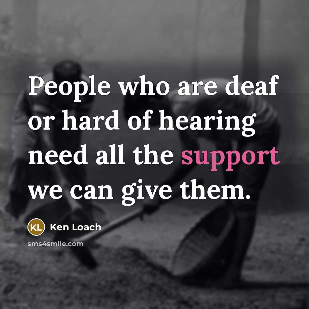 “People who are deaf or hard of hearing need all…” quote by Ken Loach