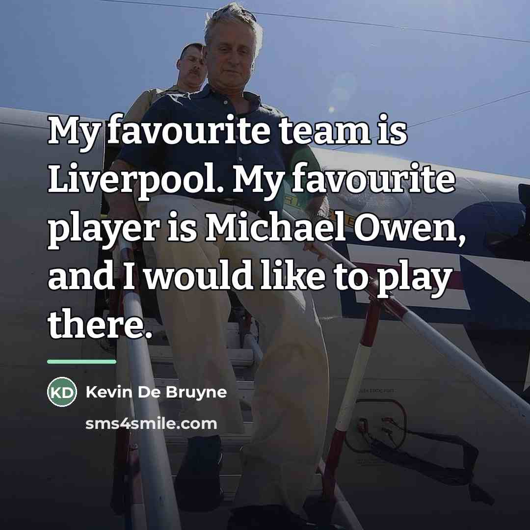 “My favourite team is Liverpool. My favourite player is Michael…” quote by Kevin De Bruyne