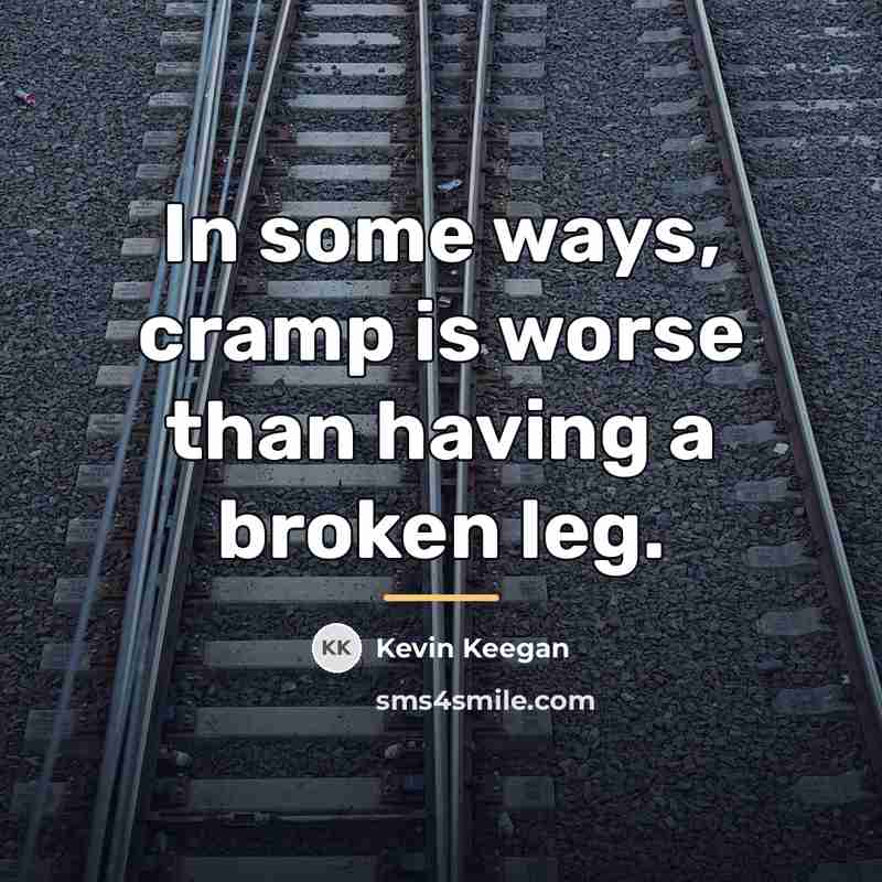 “In some ways, cramp is worse than having a broken…” quote by Kevin Keegan