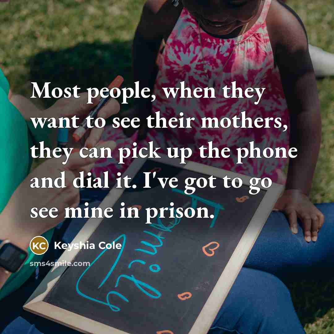“Most people, when they want to see their mothers, they…” quote by Keyshia Cole