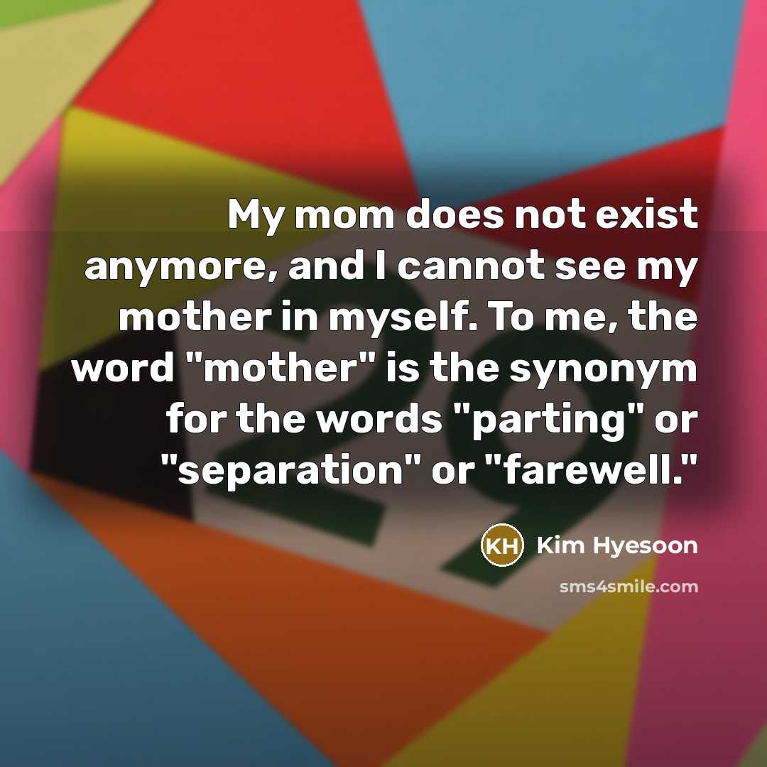 “My mom does not exist anymore, and I cannot see…” quote by Kim Hyesoon