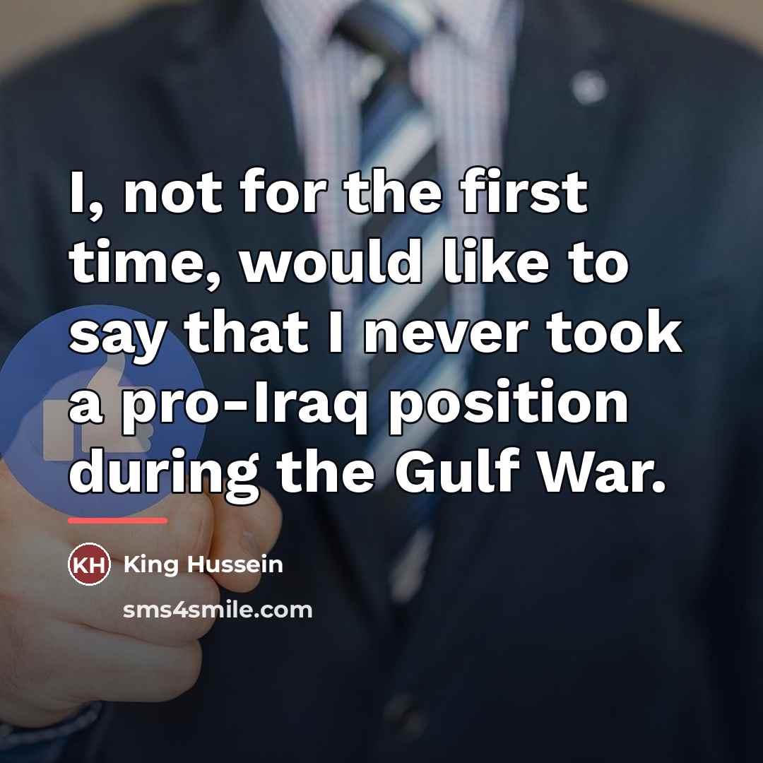“I, not for the first time, would like to say…” quote by King Hussein
