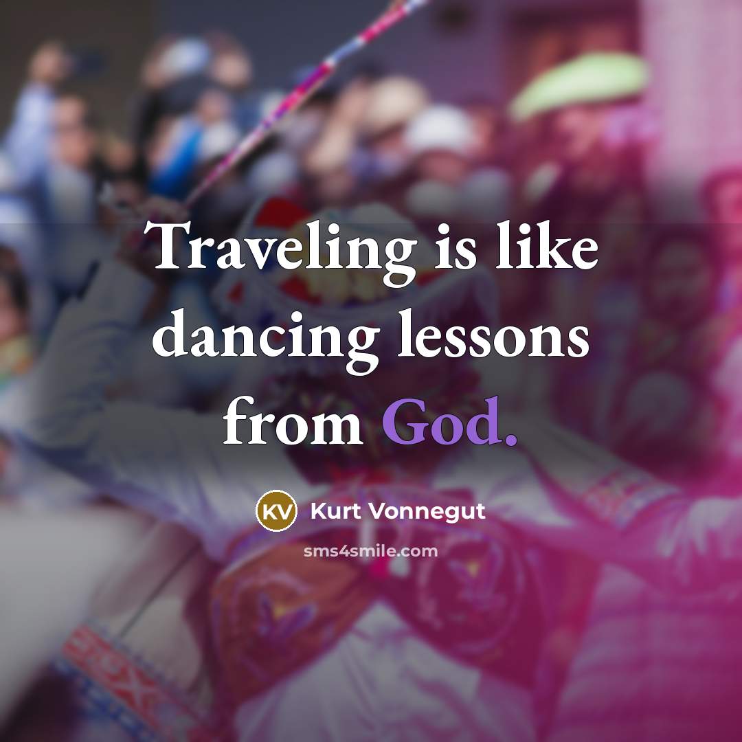 “Traveling is like dancing lessons from God.…” quote by Kurt Vonnegut