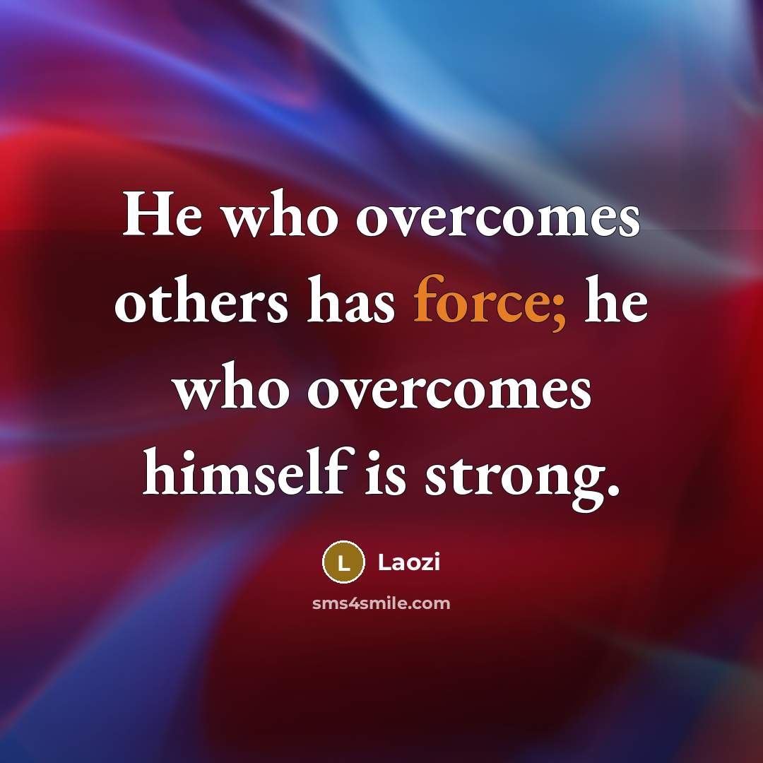 “He who overcomes others has force; he who overcomes himself…” quote by Laozi