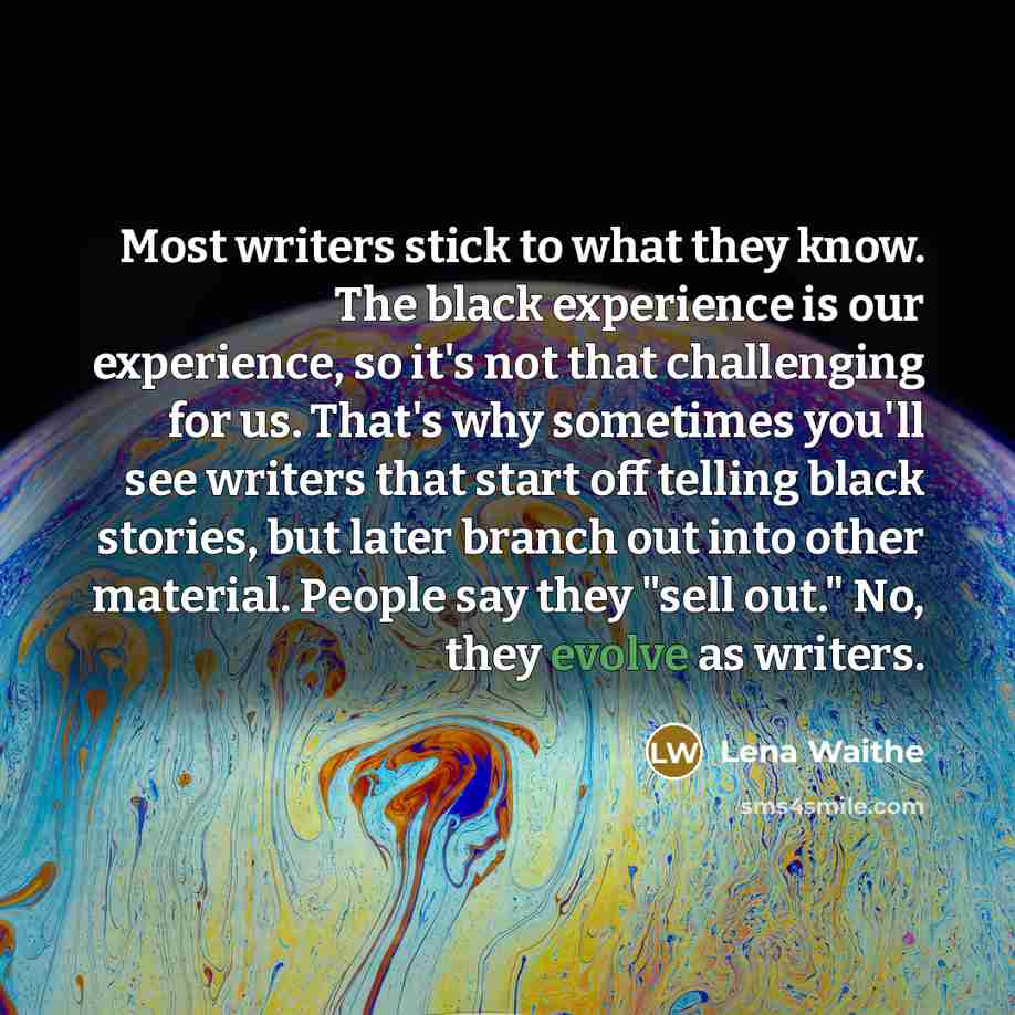 “Most writers stick to what they know. The black experience…” quote by Lena Waithe