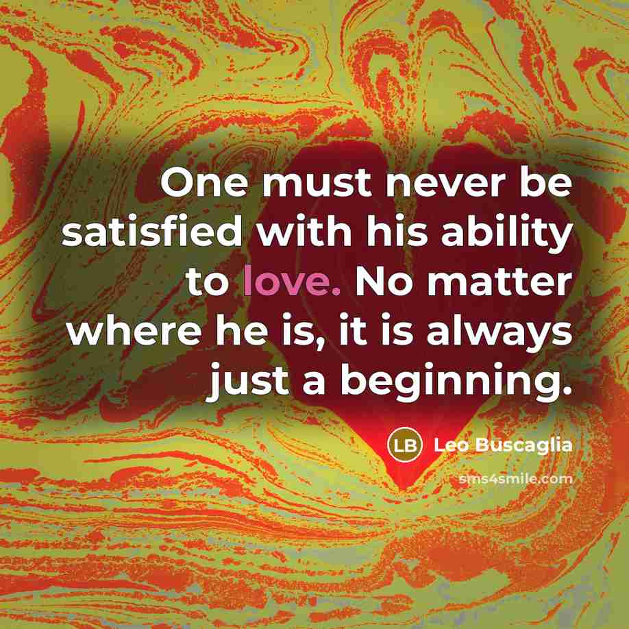 “One must never be satisfied with his ability to love.…” quote by Leo Buscaglia