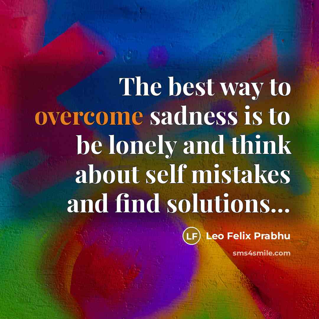 “The best way to overcome sadness is to be lonely…” quote by Leo Felix Prabhu