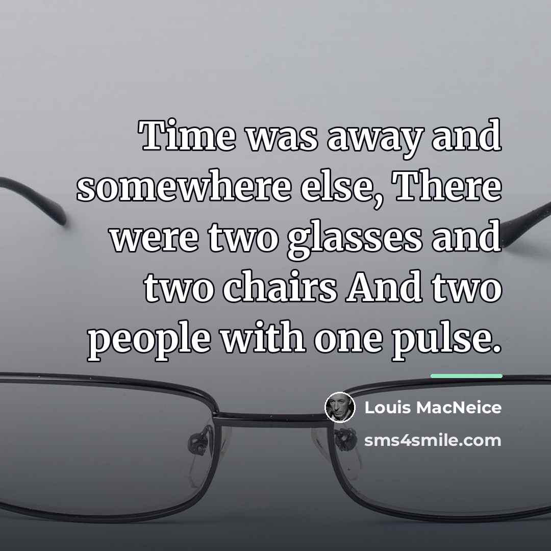 “Time was away and somewhere else, There were two glasses…” quote by Louis MacNeice