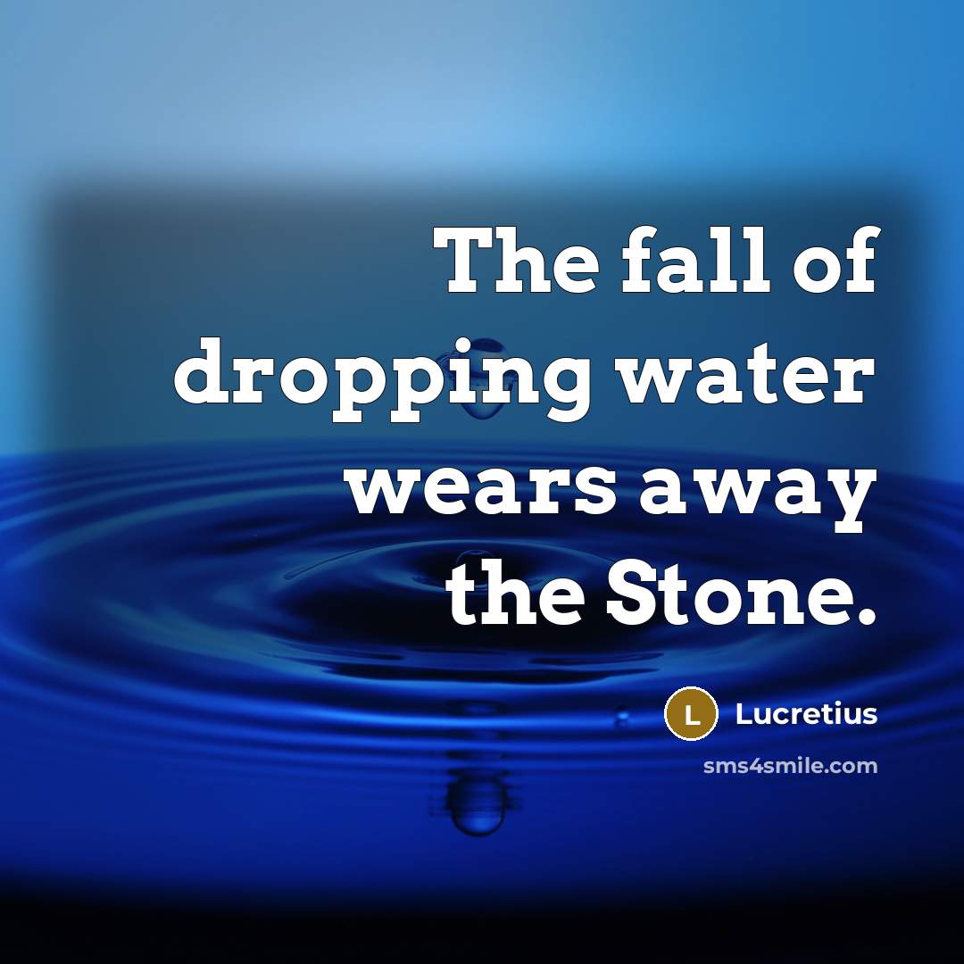 “The fall of dropping water wears away the Stone.…” quote by Lucretius