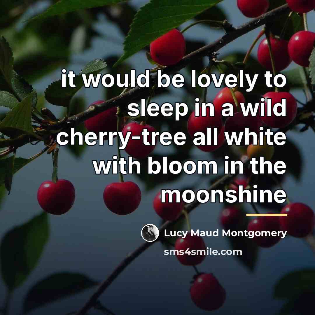 “it would be lovely to sleep in a wild cherry-tree…” quote by Lucy Maud Montgomery