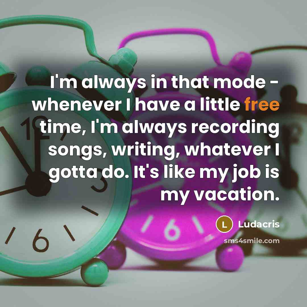 “I'm always in that mode - whenever I have a…” quote by Ludacris
