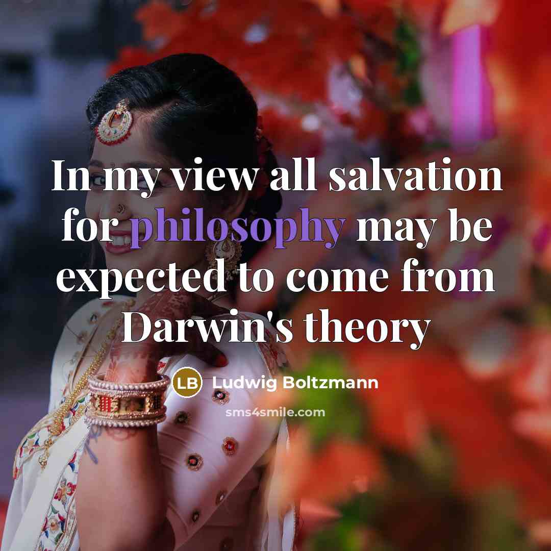 “In my view all salvation for philosophy may be expected to come from Darwin's theory” quote by Ludwig Boltzmann
