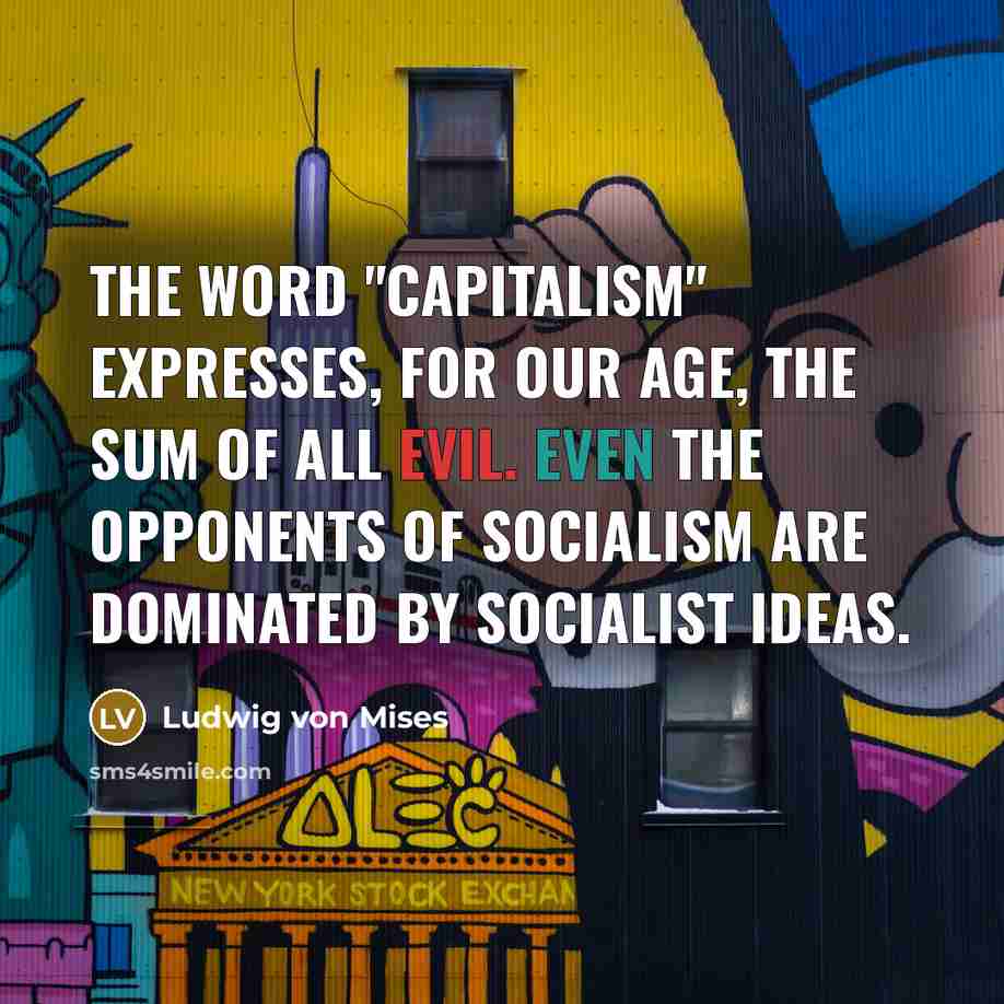 “The word "Capitalism" expresses, for our age, the sum of…” quote by Ludwig von Mises