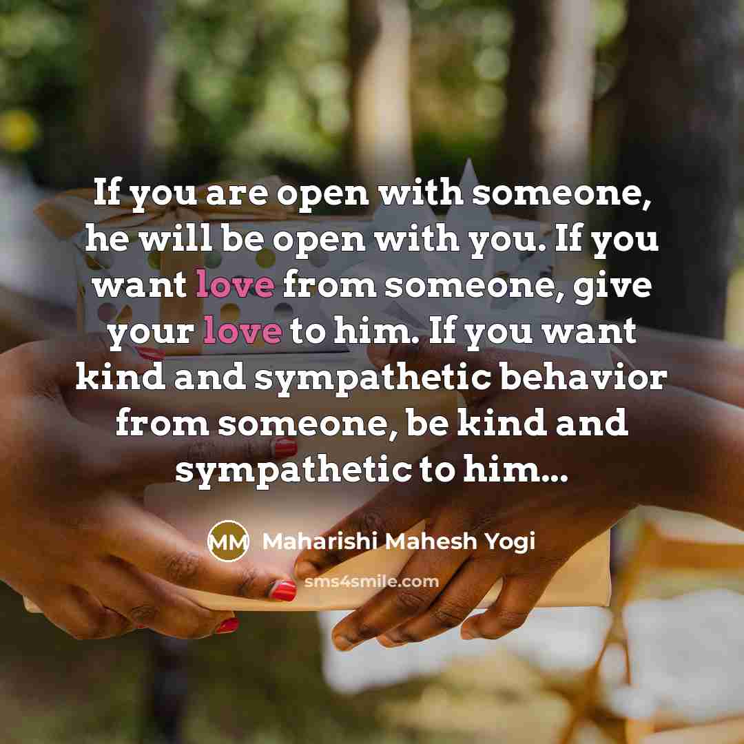 “If you are open with someone, he will be open…” quote by Maharishi Mahesh Yogi