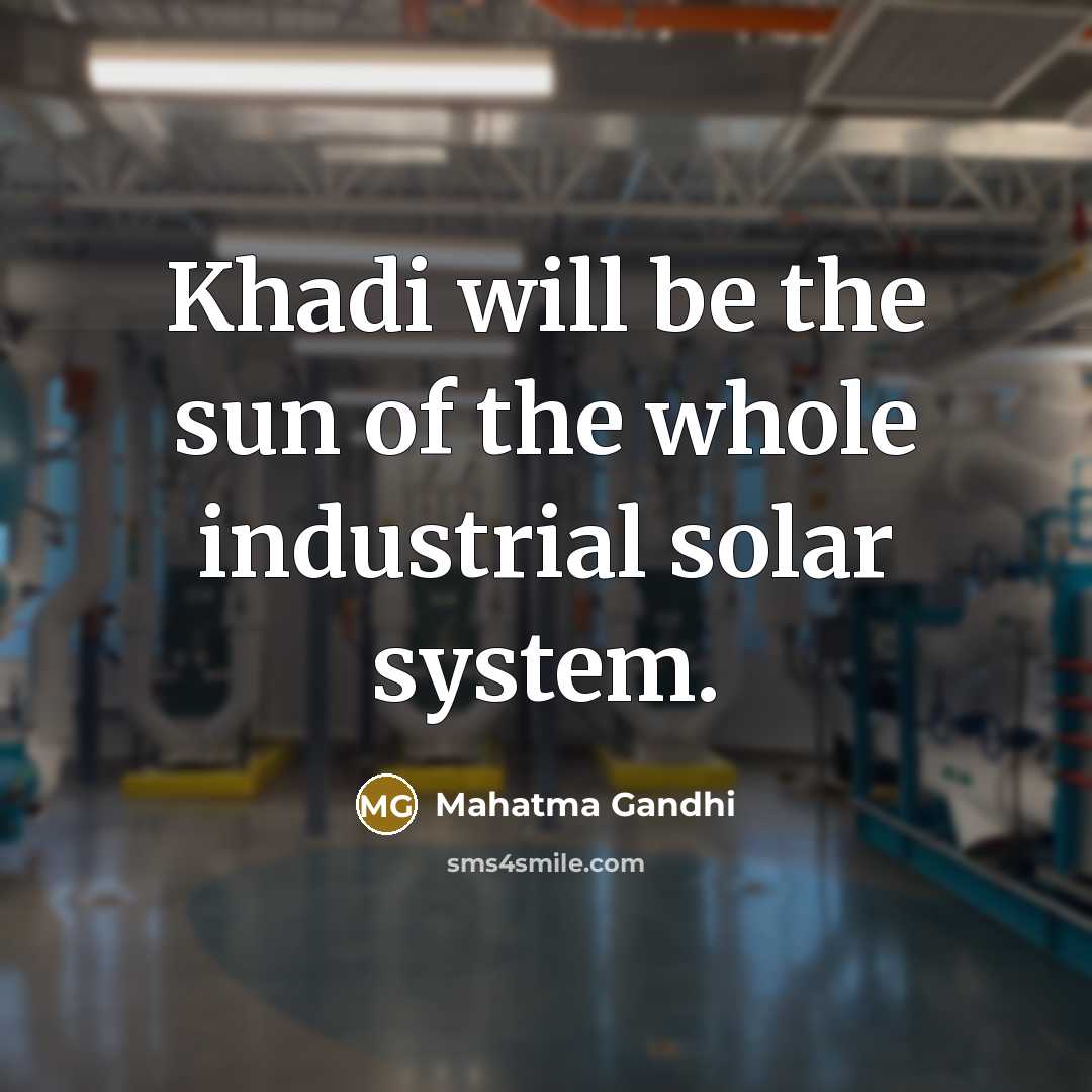 “Khadi will be the sun of the whole industrial solar…” quote by Mahatma Gandhi