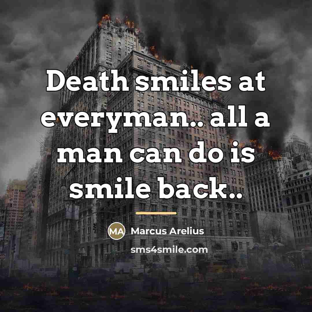 “Death smiles at everyman.. all a man can do is…” quote by Marcus Arelius