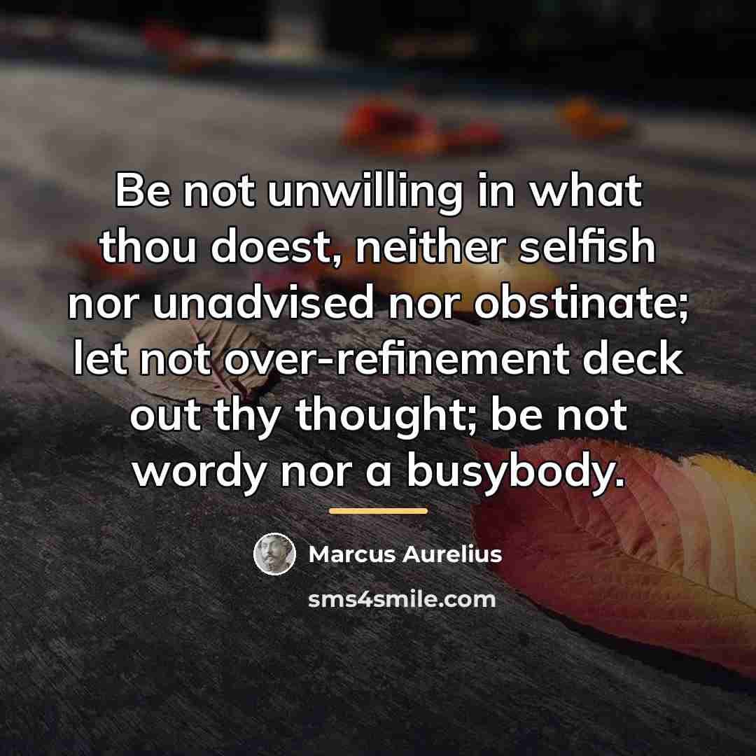 “Be not unwilling in what thou doest, neither selfish nor…” quote by Marcus Aurelius