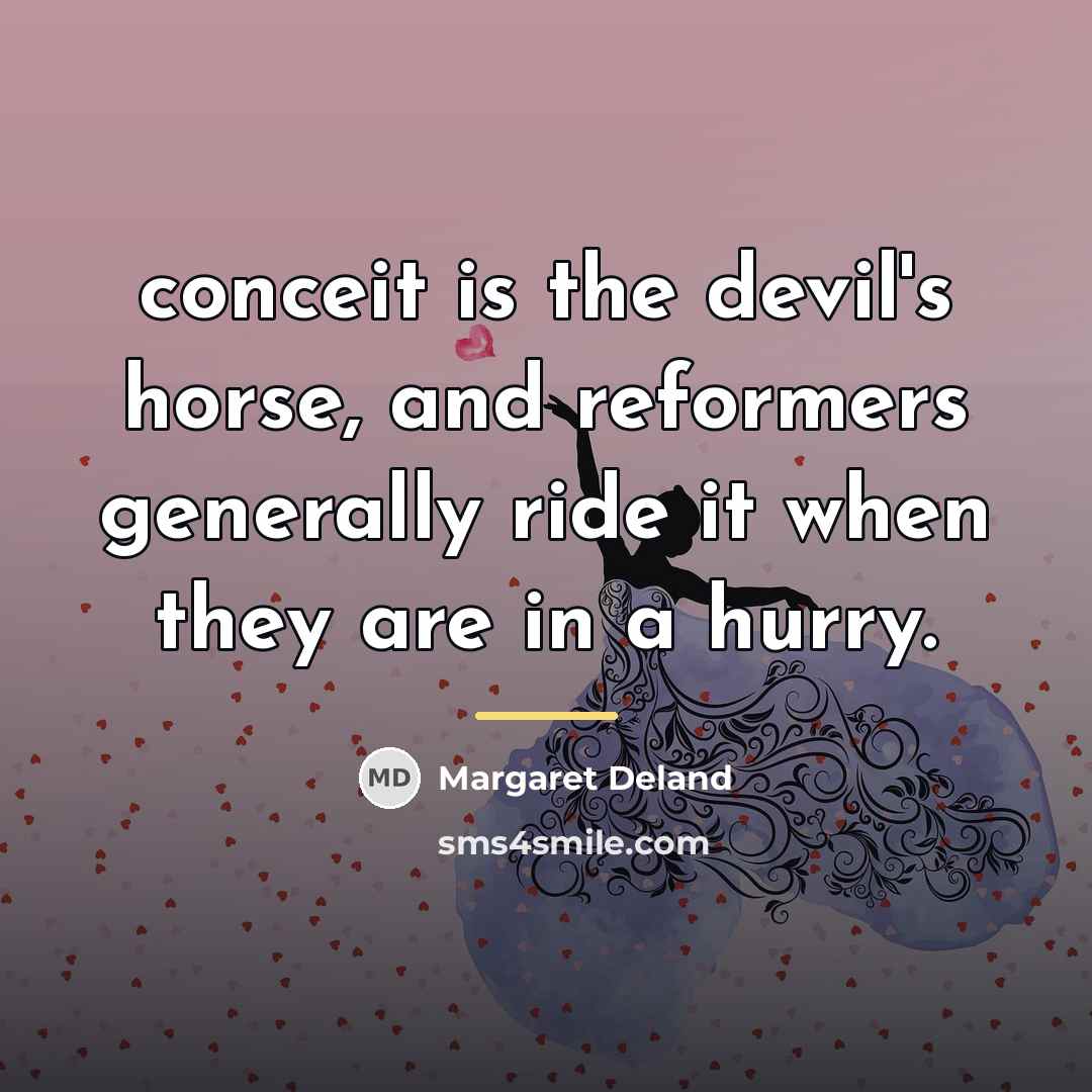“conceit is the devil's horse, and reformers generally ride it…” quote by Margaret Deland