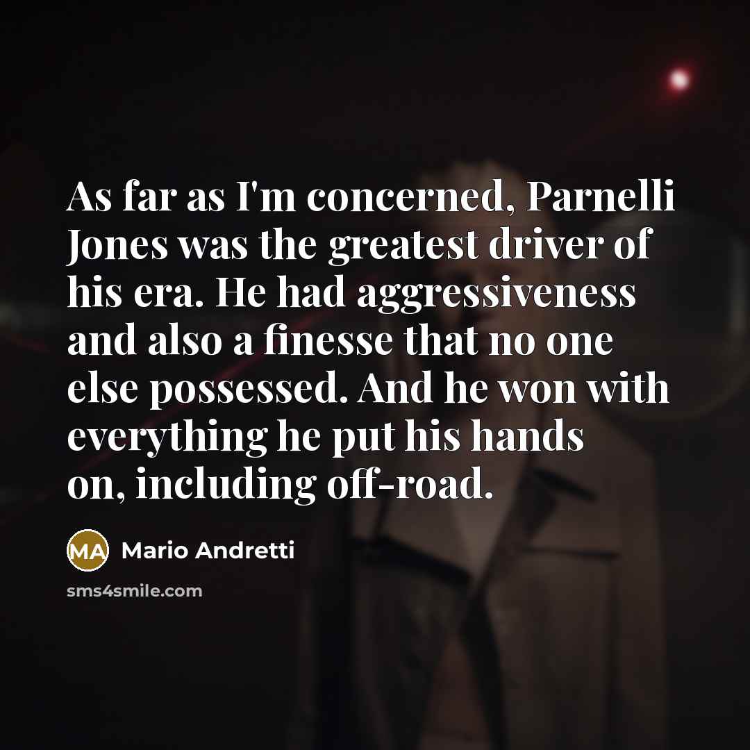 “As far as I'm concerned, Parnelli Jones was the greatest…” quote by Mario Andretti
