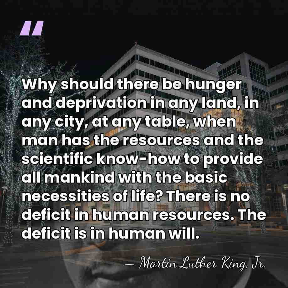 Why should there be hunger and deprivation in any land, in any&hellip; - Martin Luther King, Jr.
