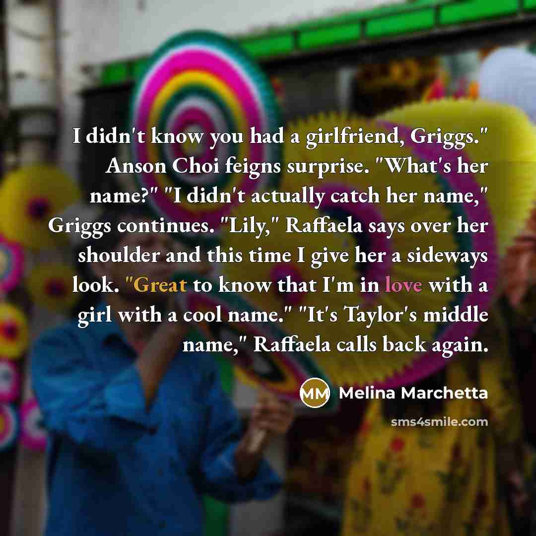 “I didn't know you had a girlfriend, Griggs." Anson Choi…” quote by Melina Marchetta