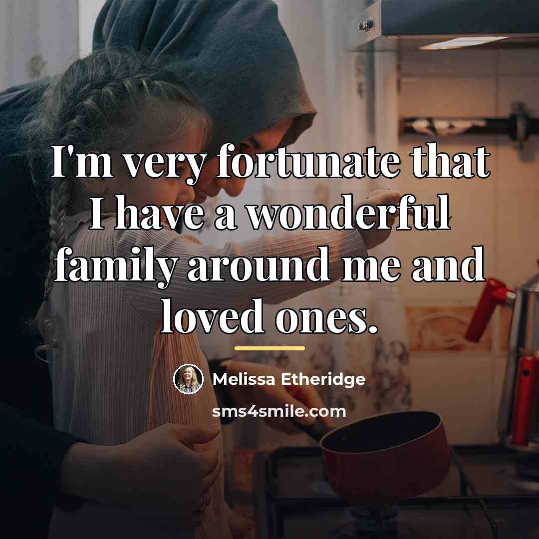 “I'm very fortunate that I have a wonderful family around…” quote by Melissa Etheridge