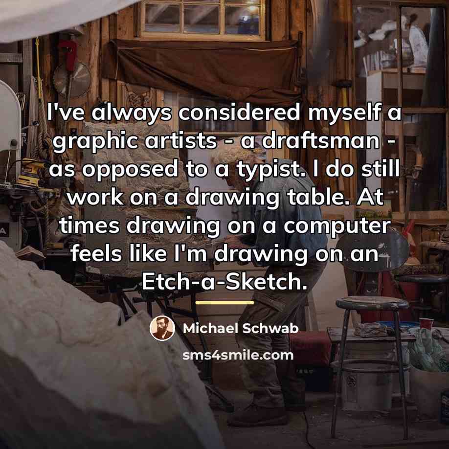 “I've always considered myself a graphic artists - a draftsman…” quote by Michael Schwab
