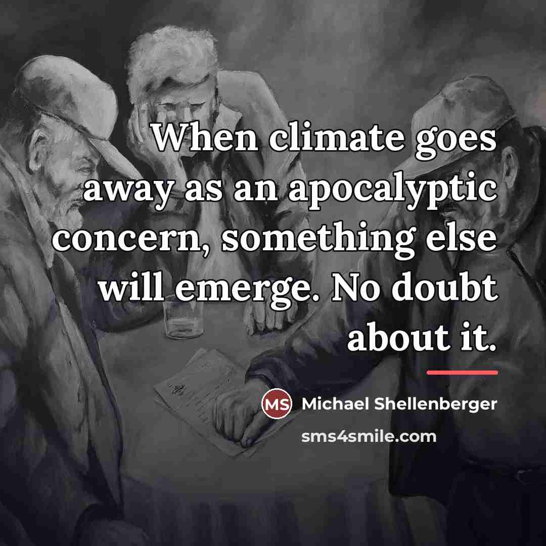 “When climate goes away as an apocalyptic concern, something else…” quote by Michael Shellenberger