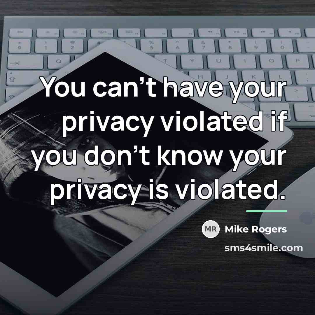“You can't have your privacy violated if you don't know…” quote by Mike Rogers