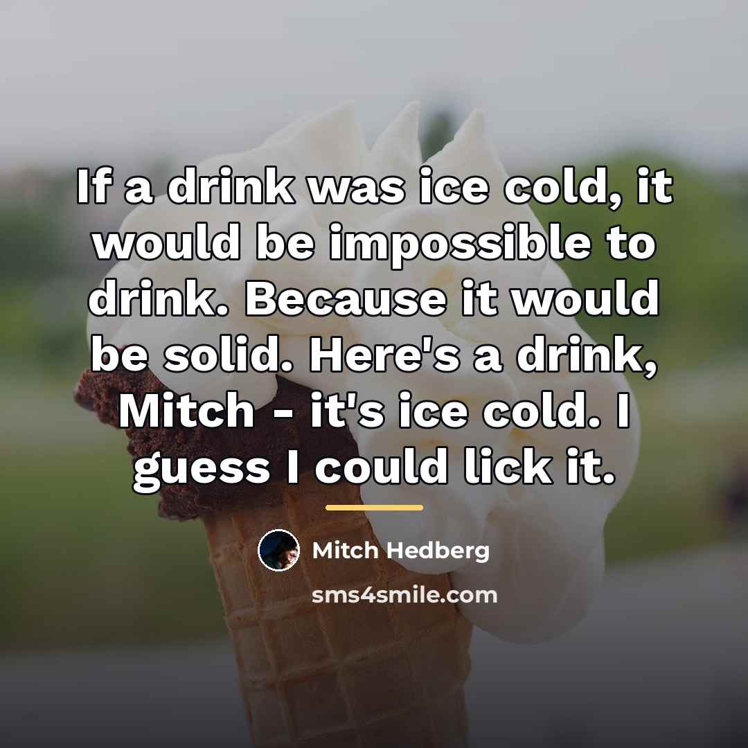 “If a drink was ice cold, it would be impossible…” quote by Mitch Hedberg