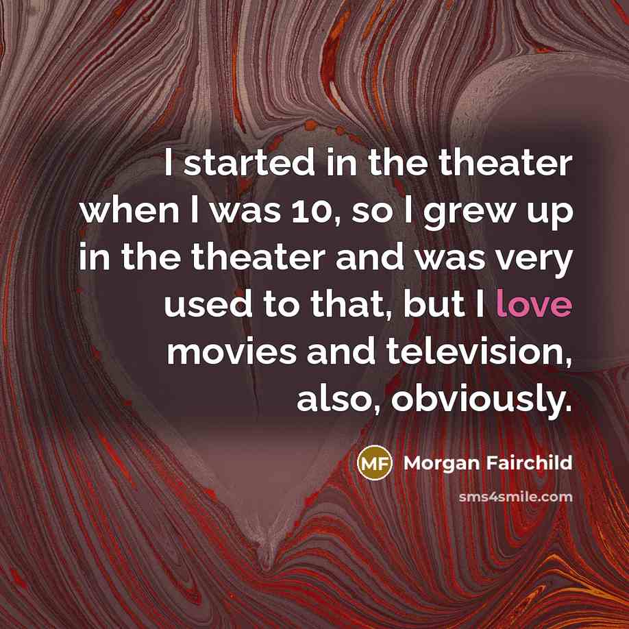 “I started in the theater when I was 10, so…” quote by Morgan Fairchild