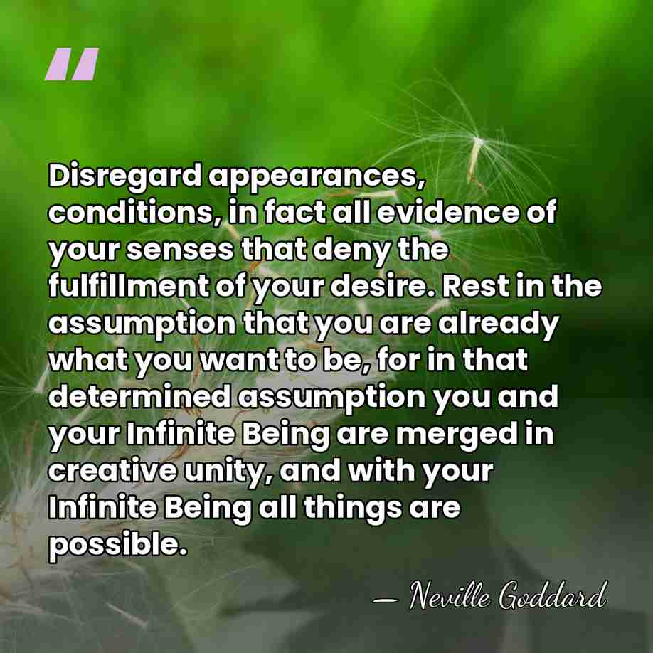 Disregard appearances, conditions, in fact all evidence of your senses that deny&hellip; - Neville Goddard
