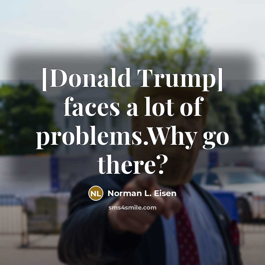 “[Donald Trump] faces a lot of problems.Why go there?…” quote by Norman L. Eisen