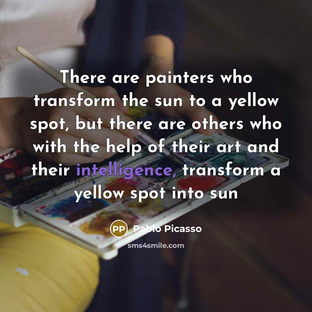 “There are painters who transform the sun to a yellow…” quote by Pablo Picasso