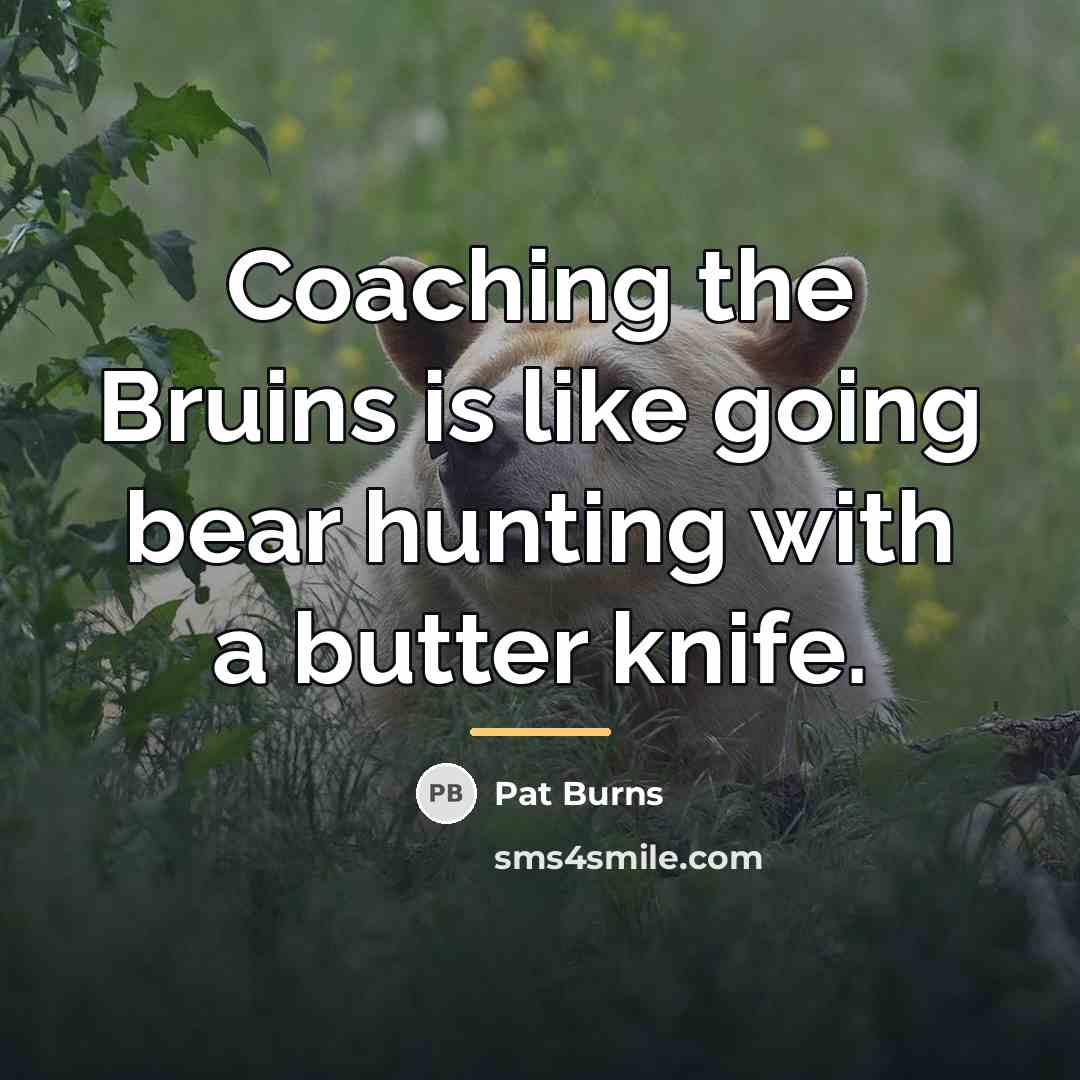 “Coaching the Bruins is like going bear hunting with a…” quote by Pat Burns