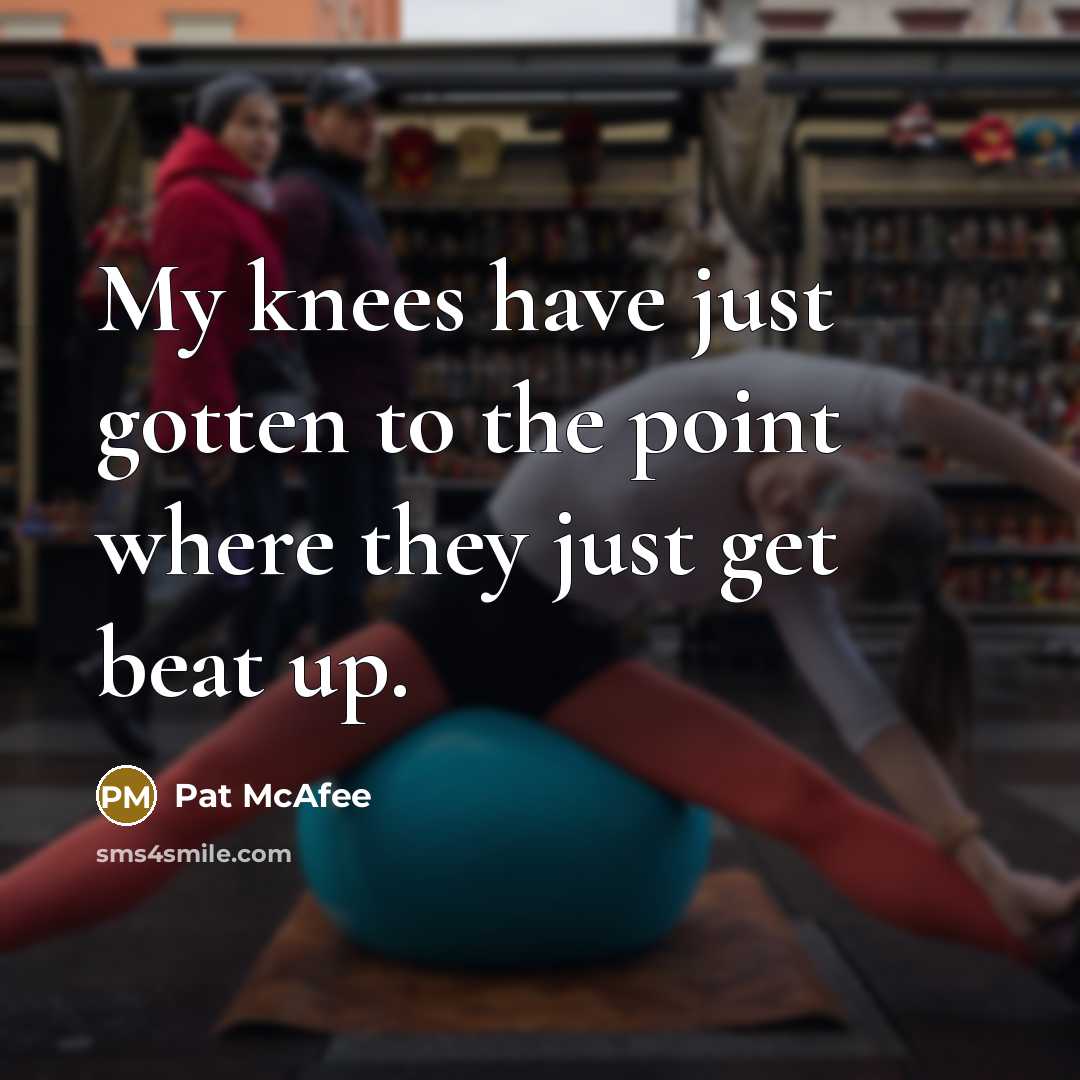 “My knees have just gotten to the point where they…” quote by Pat McAfee