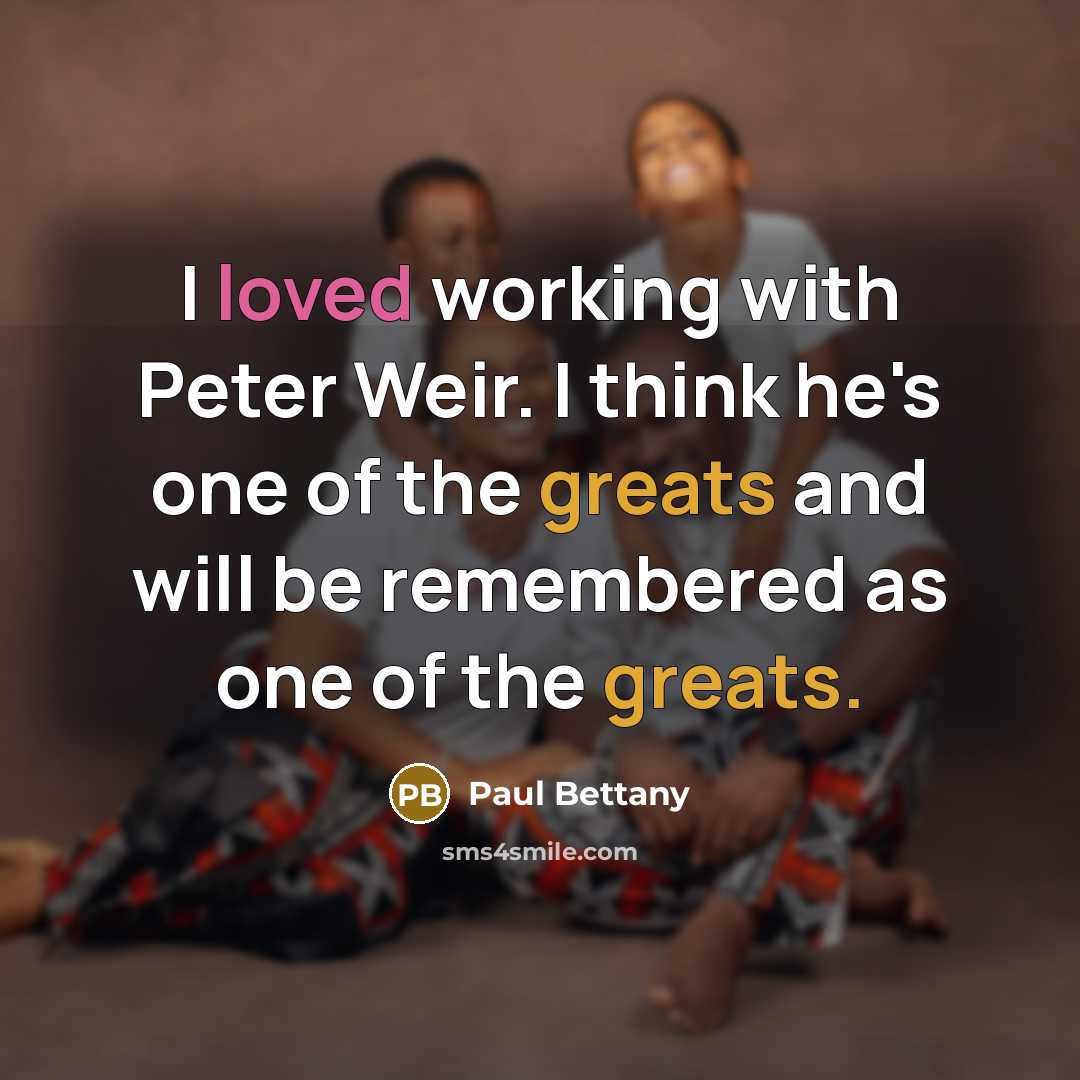 “I loved working with Peter Weir. I think he's one of the greats and will be remembered as one of the greats.” quote by Paul Bettany