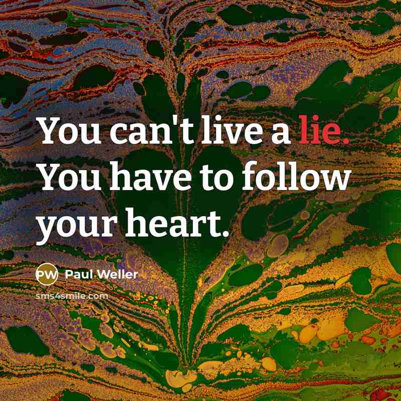 “You can't live a lie. You have to follow your…” quote by Paul Weller
