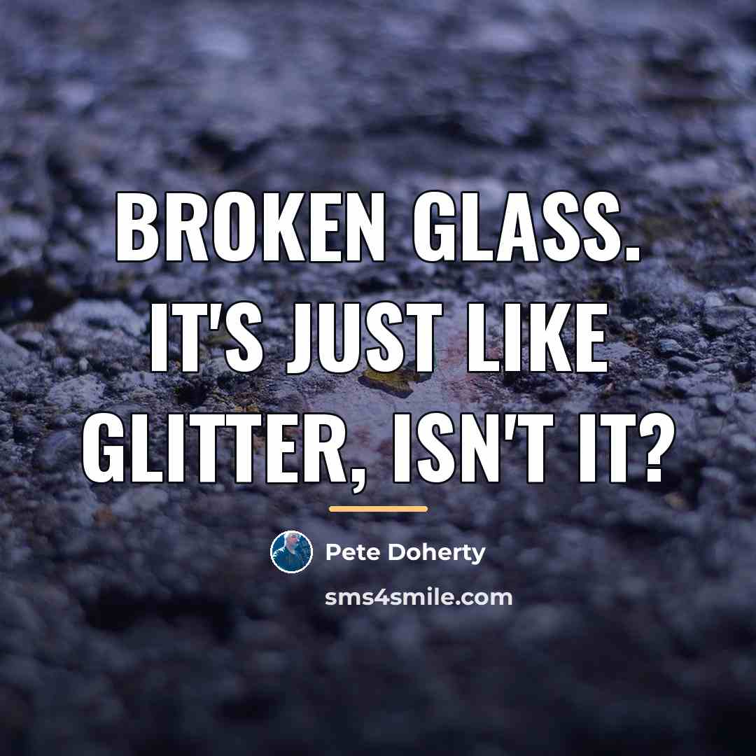 “Broken glass. It's just like glitter, isn't it?…” quote by Pete Doherty